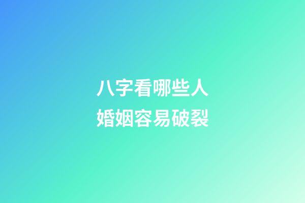 八字看哪些人婚姻容易破裂