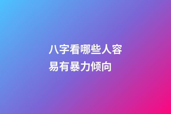八字看哪些人容易有暴力倾向