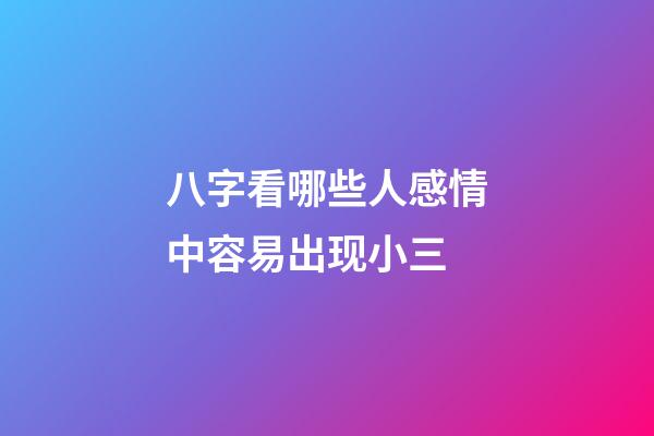 八字看哪些人感情中容易出现小三