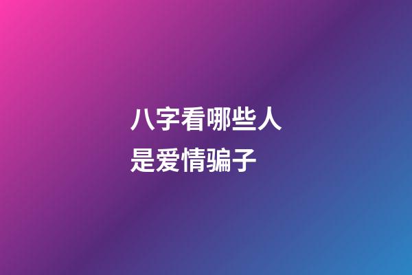 八字看哪些人是爱情骗子