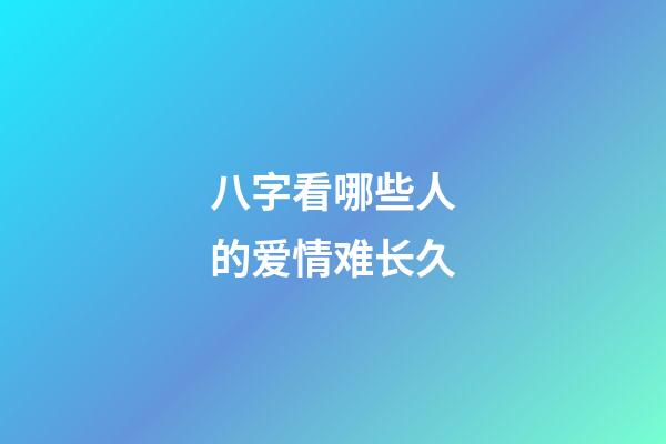 八字看哪些人的爱情难长久