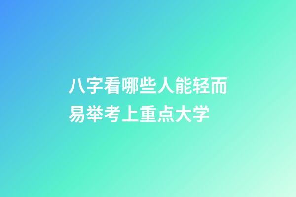 八字看哪些人能轻而易举考上重点大学