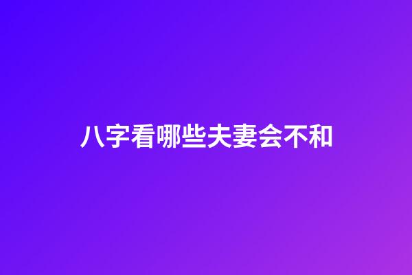 八字看哪些夫妻会不和