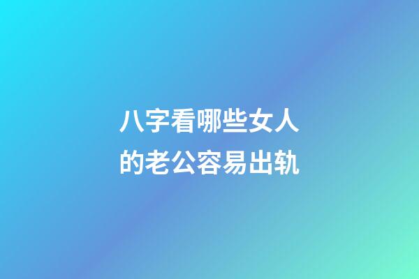 八字看哪些女人的老公容易出轨