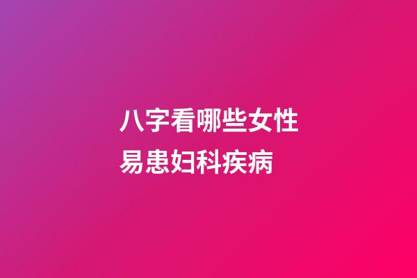 八字看哪些女性易患妇科疾病