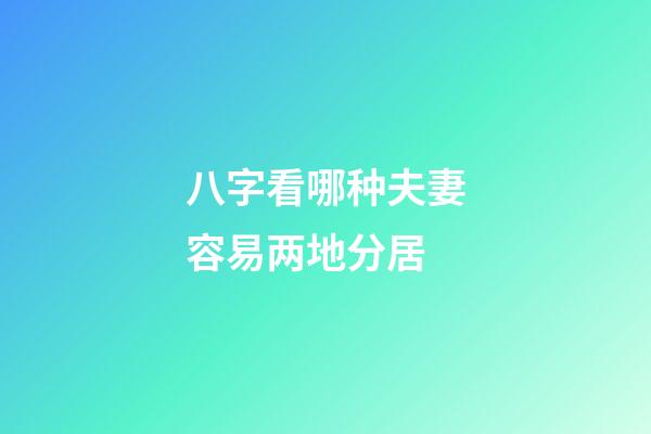 八字看哪种夫妻容易两地分居