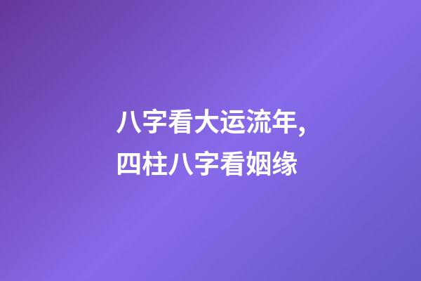 八字看大运流年,四柱八字看姻缘-第1张-观点-玄机派