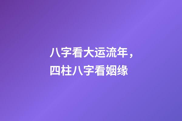 八字看大运流年，四柱八字看姻缘-第1张-观点-玄机派