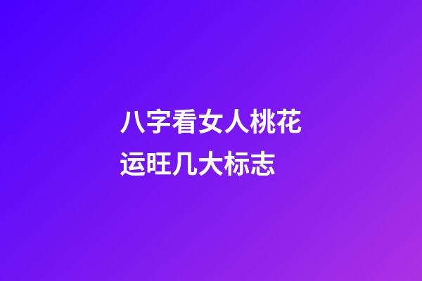 八字看女人桃花运旺几大标志