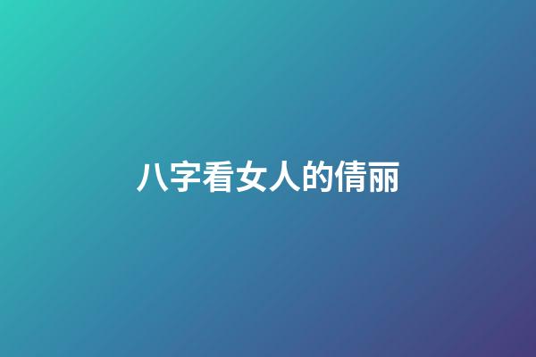 八字看女人的倩丽