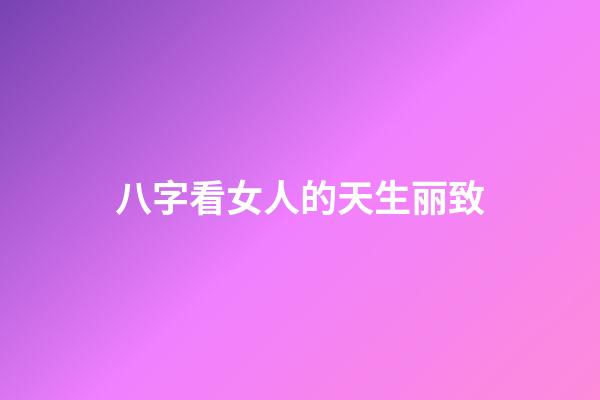 八字看女人的天生丽致