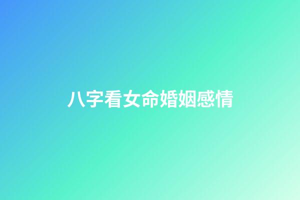 八字看女命婚姻感情