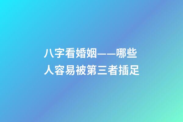 八字看婚姻——哪些人容易被第三者插足