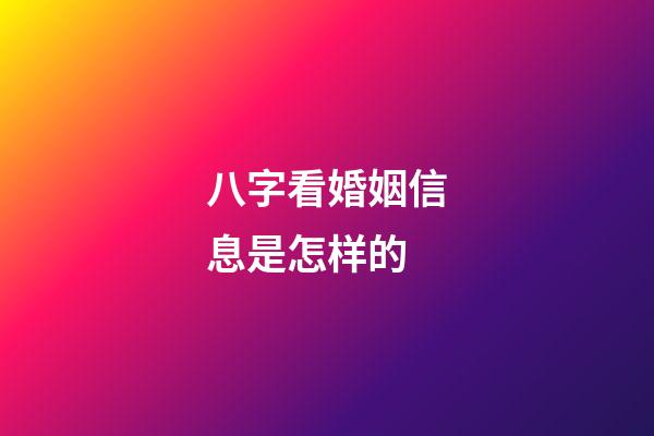八字看婚姻信息是怎样的