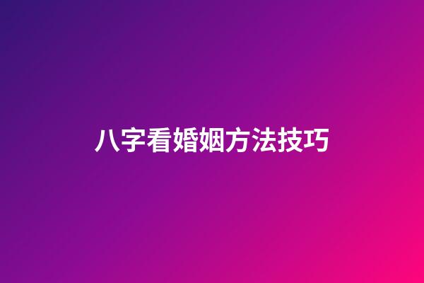 八字看婚姻方法技巧
