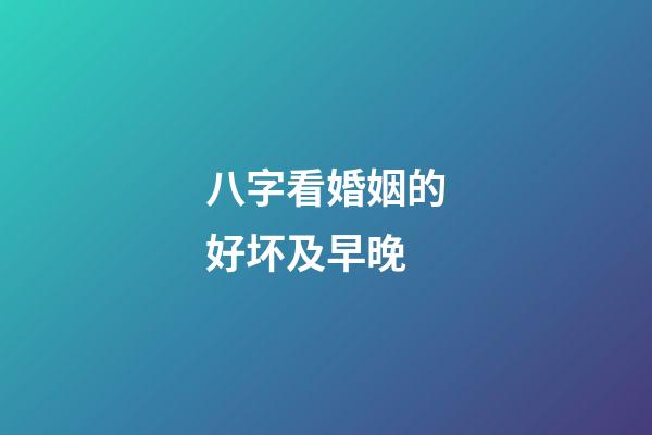 八字看婚姻的好坏及早晚