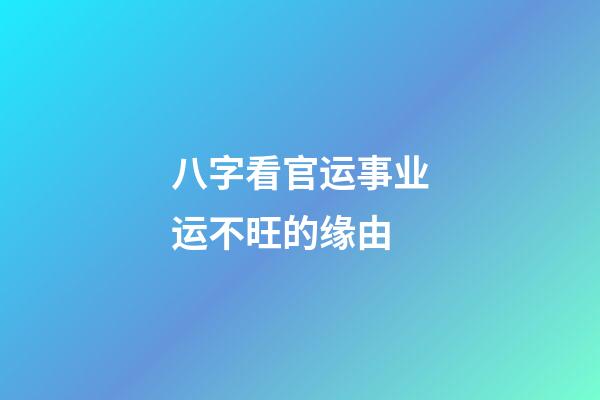 八字看官运事业运不旺的缘由