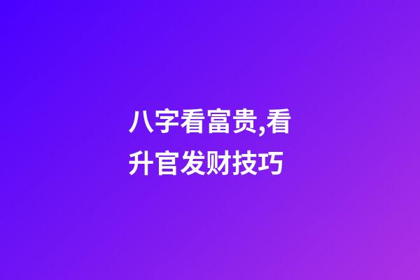 八字看富贵,看升官发财技巧