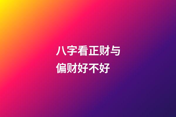 八字看正财与偏财好不好