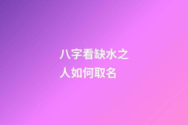 八字看缺水之人如何取名