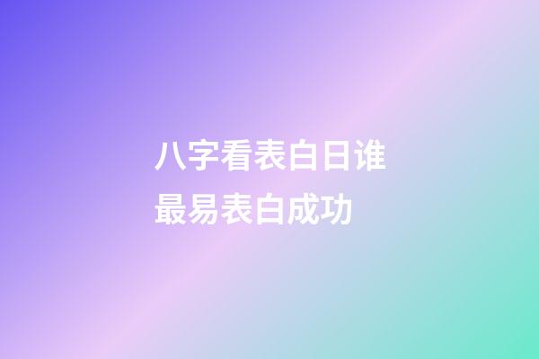 八字看表白日谁最易表白成功