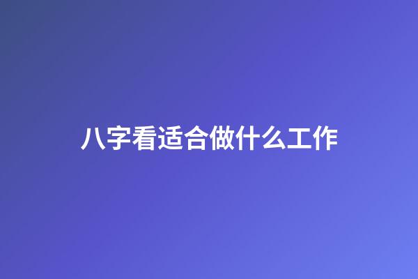 八字看适合做什么工作