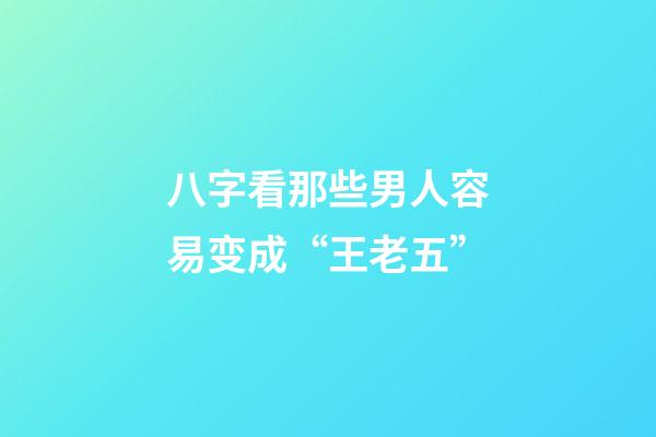 八字看那些男人容易变成“王老五”
