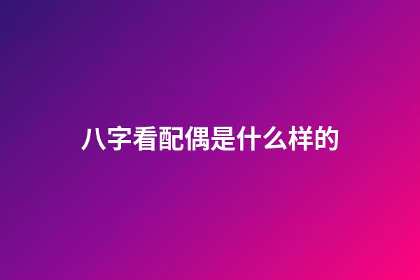 八字看配偶是什么样的