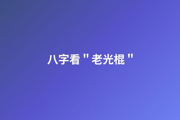 八字看＂老光棍＂