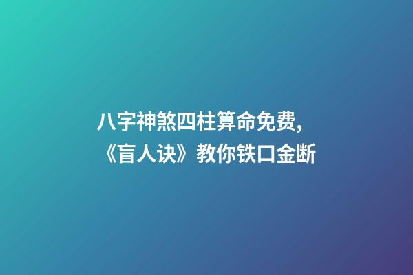 八字神煞四柱算命免费,《盲人诀》教你铁口金断-第1张-观点-玄机派