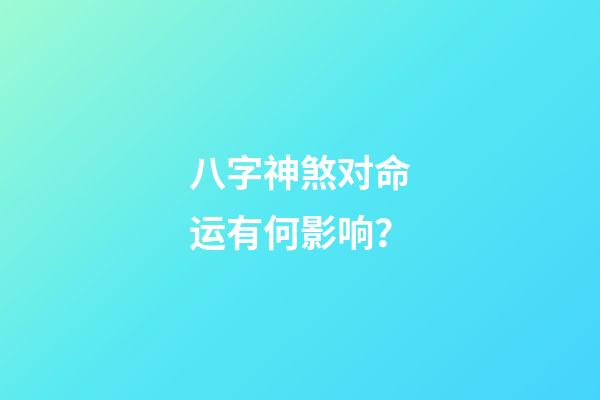 八字神煞对命运有何影响？