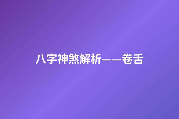 八字神煞解析——卷舌