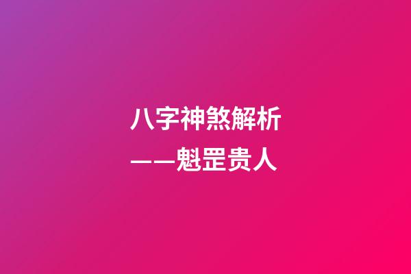 八字神煞解析——魁罡贵人
