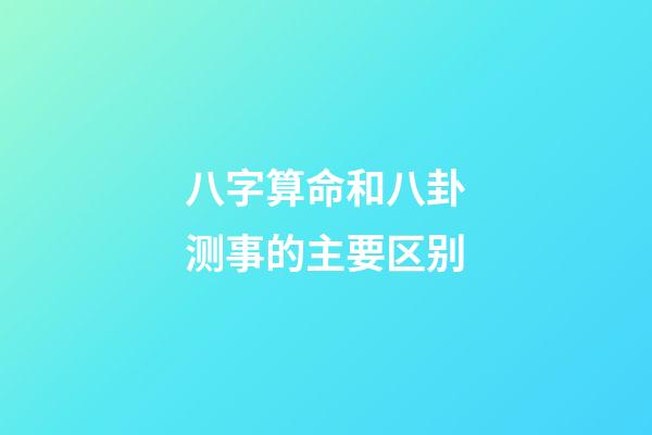 八字算命和八卦测事的主要区别