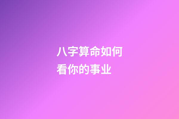 八字算命如何看你的事业