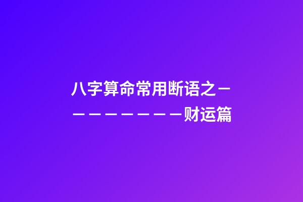 八字算命常用断语之－－－－－－－－财运篇