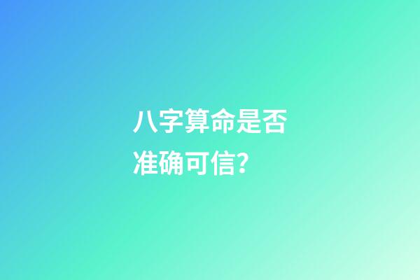 八字算命是否准确可信？