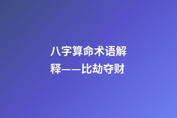 八字算命术语解释——比劫夺财