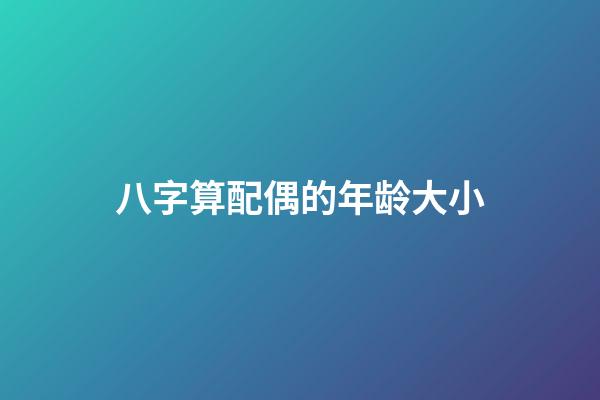 八字算配偶的年龄大小
