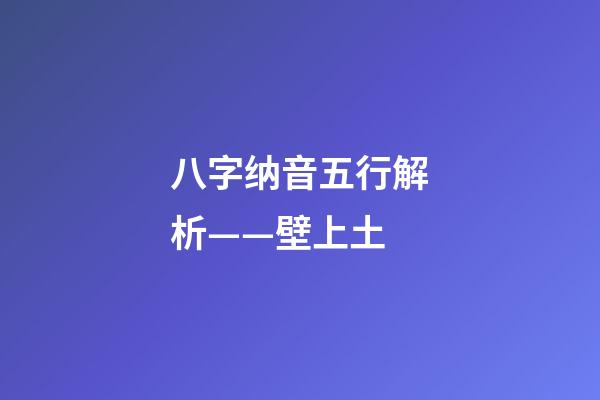 八字纳音五行解析——壁上土