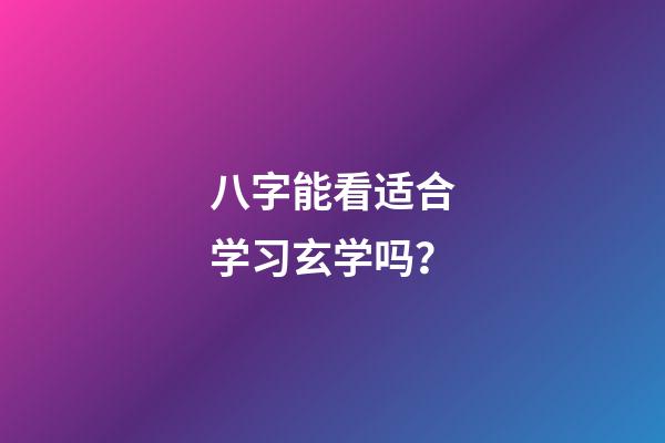 八字能看适合学习玄学吗？