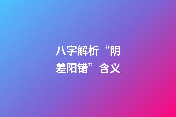 八字解析“阴差阳错”含义