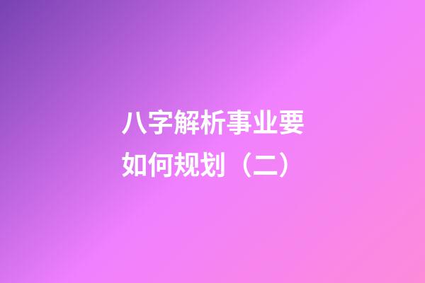 八字解析事业要如何规划（二）