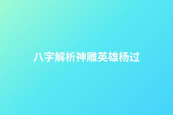 八字解析神雕英雄杨过