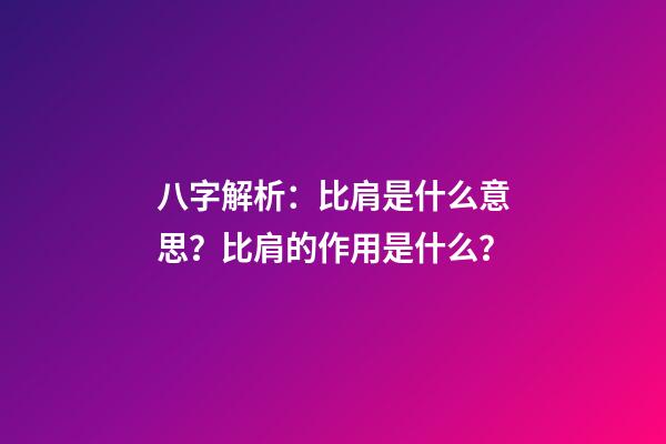 八字解析：比肩是什么意思？比肩的作用是什么？