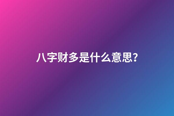 八字财多是什么意思？