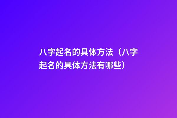 八字起名的具体方法（八字起名的具体方法有哪些）