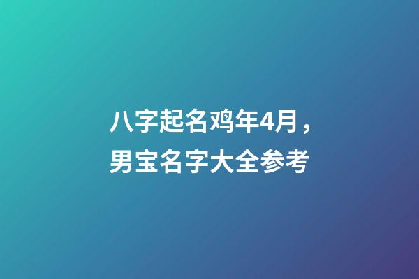八字起名鸡年4月，男宝名字大全参考