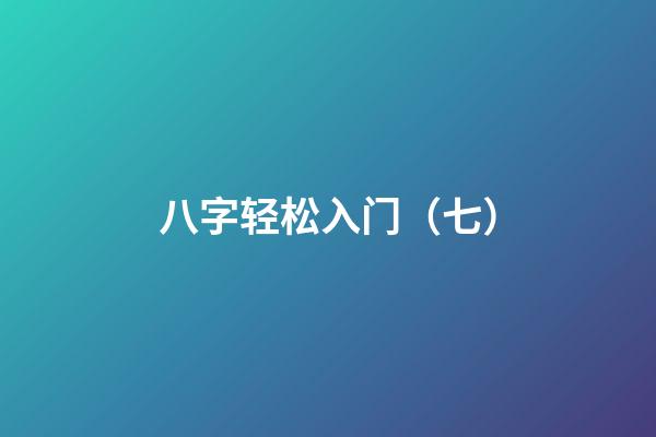 八字轻松入门（七）