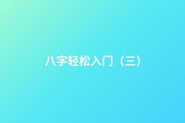 八字轻松入门（三）